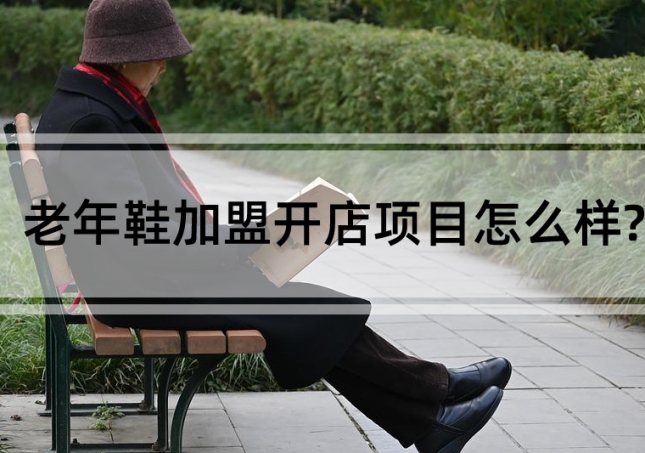 老年鞋加盟開(kāi)店項(xiàng)目怎么樣?